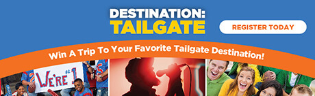 Destination Tailgate: Register today to win a trip to your favorite Tailgate destination!